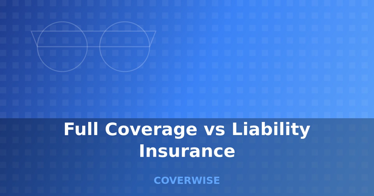 Full Coverage vs Liability Insurance - comprehensive guide for car insurance