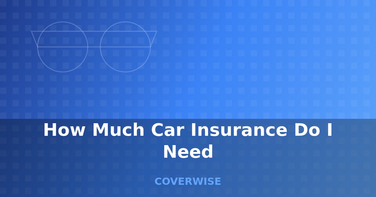 How Much Car Insurance Do I Need - comprehensive guide for car insurance