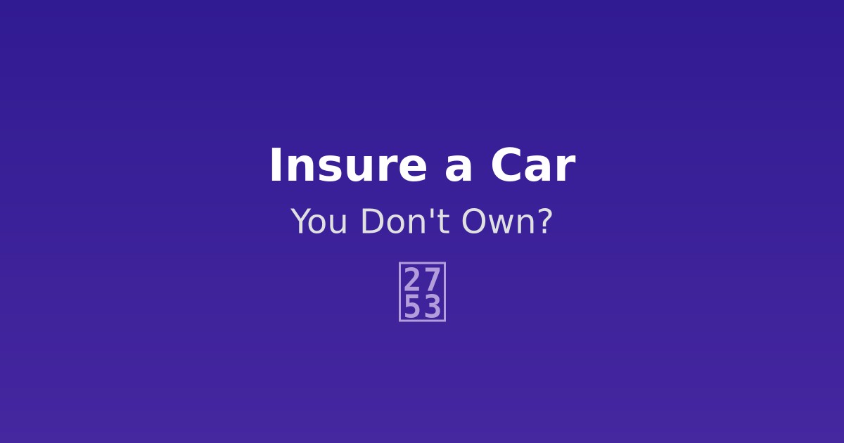 Can I Insure a Car I Don't Own?